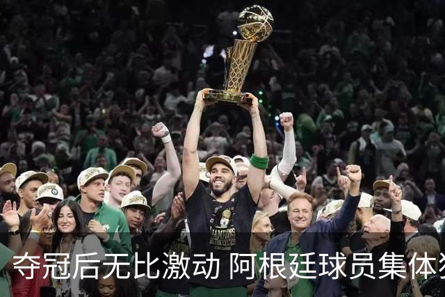 夺冠后无比激动 阿根廷球员集体狂欢到第二天清晨